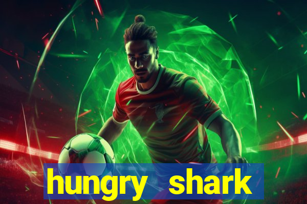 hungry shark evolution dinheiro infinito